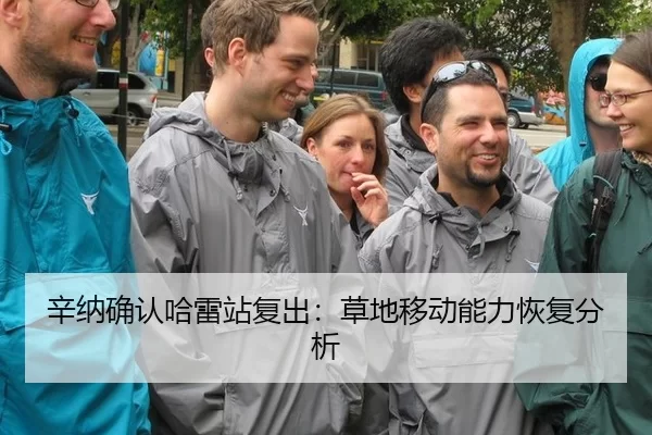 辛纳确认哈雷站复出：草地移动能力恢复分析